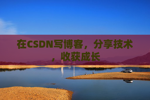 在CSDN写博客，分享技术，收获成长