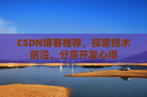 CSDN博客推荐，探索技术前沿，分享开发心得
