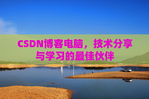 CSDN博客电脑，技术分享与学习的最佳伙伴
